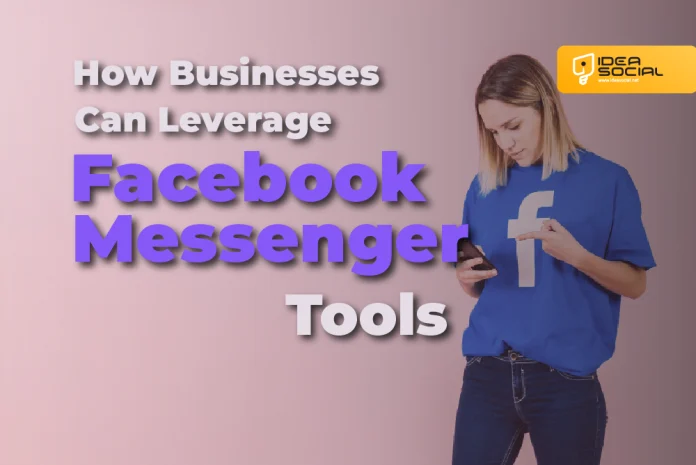 How Businesses Can Leverage Facebook Messenger Tools How Businesses Can Leverage Facebook Messenger Tools